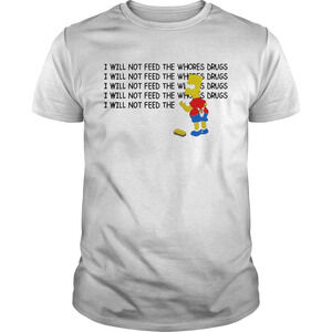 1583805227Bart Simpson I Will Not Feed The Whores Drugs Shirt